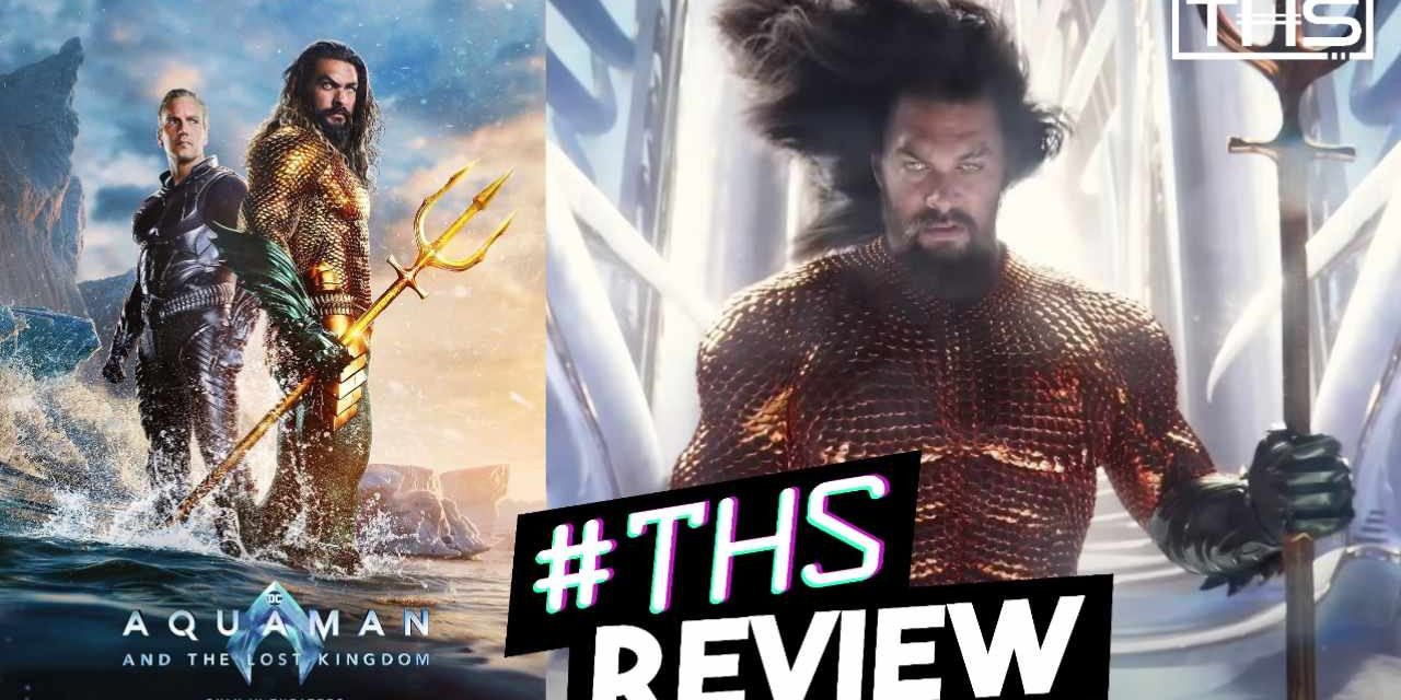 Aquaman And The Lost Kingdom – DC’s Swan Song Succeeds [Review]